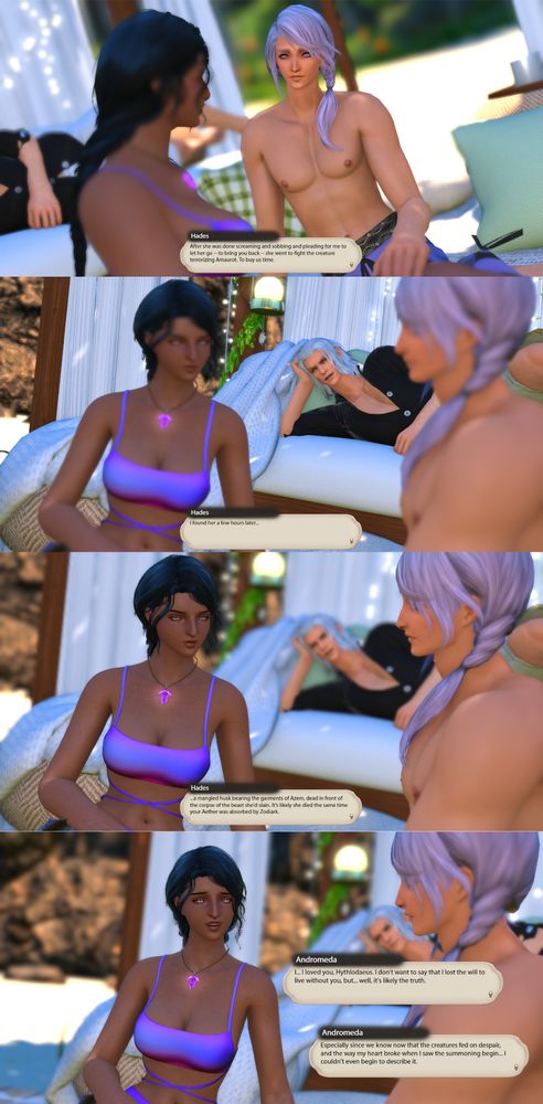 Four more images. In the first, Hythlodeaus is looking at Andromeda with a surprised, sad expression on his face as Hades says, "After she was done screaming and sobbing and pleading for me to let her go -- to bring you back -- she went to fight the creature terrorizing Amaurot. To buy us time."

The second image shows Andromeda's face slightly blurred, with Hades in focus behind her as he continues, "I found her a few hours later..."

The third image is the same as the previous, but with the focus shifted to Andromeda's face. Hades continues, "...a mangled husk bearing the garments of Azem, dead in front of the corpse of the beast she'd slain. It's likely she died around the same time your Aether was absorbed by Zodiark."

The fourth image shows Andromeda smiling sadly as she says, "I... I loved you, Hythlodaeus. I don't want to say that I lost the will to live without you, but... well, it's likely the truth. Especially since we now know the creatures fed on despair, and the way my heart broke when I saw the summoning begin... I can't even begin to describe it."