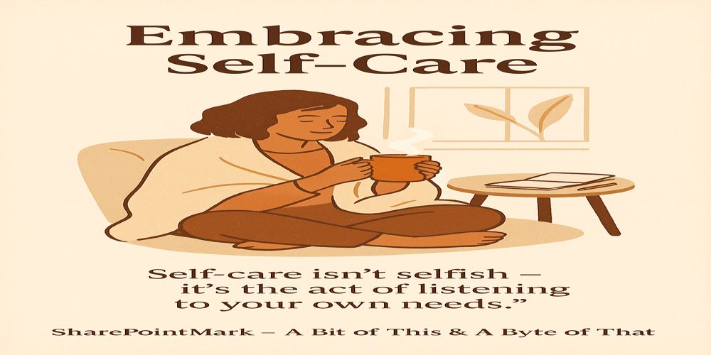 A person sitting quietly drinking a cup of tea. Text reads: Embracing Self-Care. Quote: “Taking time for yourself isn’t selfish. It’s essential for your mental health."