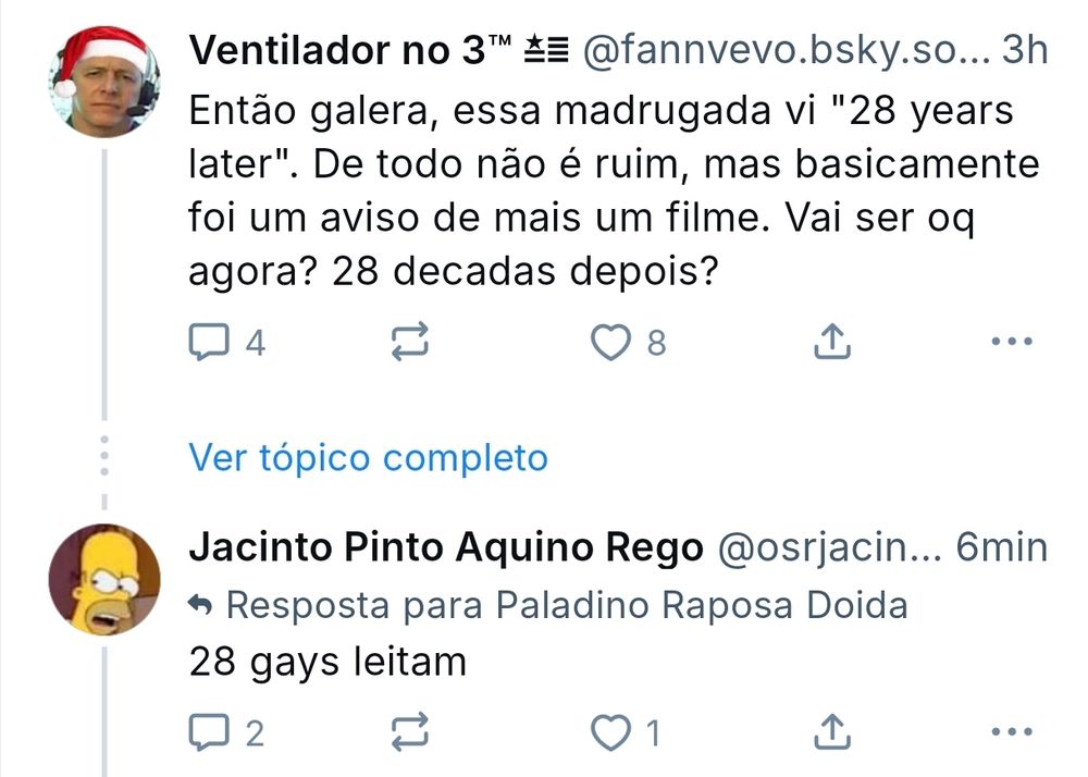 Ventilador no 3™@fannvevo.bsky.so...3h

Então galera, essa madrugada vi "28 years later". De todo não é ruim, mas basicamente foi um aviso de mais um filme. Vai ser oq agora? 28 decadas depois?

*Várias respostas depois* 

Jacinto Pinto Aquino Rego @osrjacin... 6min

28 gays leitam
