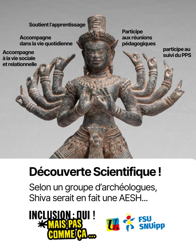 Photographie d'une statue de Shiva avec ses 8 bras. A côté descriptions de tâches assurées par les AESH. En dessous le texte suivant : Découverte Scientifique ! Selon un groupe d'archéologues, Shiva serait en fait une AESH. En dessous logo "Inclusion : oui ! Mais pas comme ça... et le logo FSU-SNUipp
