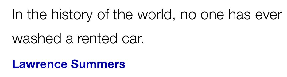 In the history of the world, no one has ever washed a rented car.

Lawrence Summers