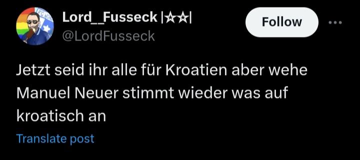 Twitter Post von Lord Fusseck: jetzt seid ihr alle für Kroatien aber wehe Manuel neuer stimmt wieder was auf kroatisch an