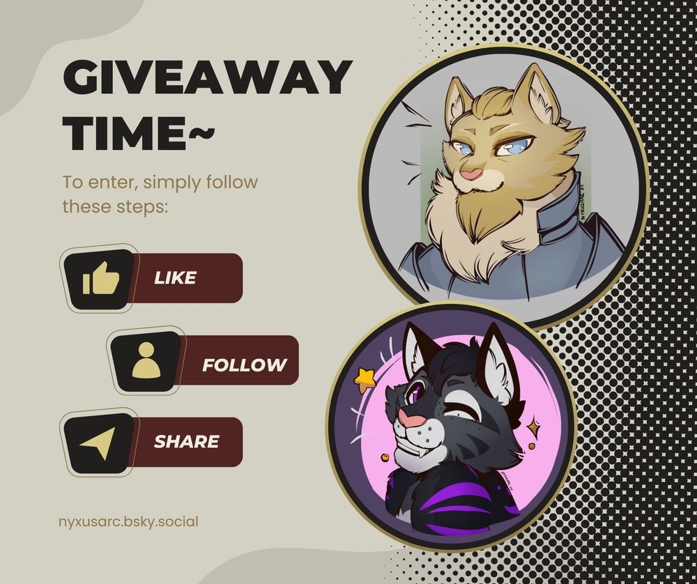 Black, white and gold giveaway graphic with two anthro cat icons. Text says "Giveaway time~ to enter, simply follow these steps: Like, follow, share! nyxusarc.bsky.social"

Top cat icon is a golden, long-haired cat with plate armor
Bottom icon is a grey tabby cat with purple stripes and stars floating around him.