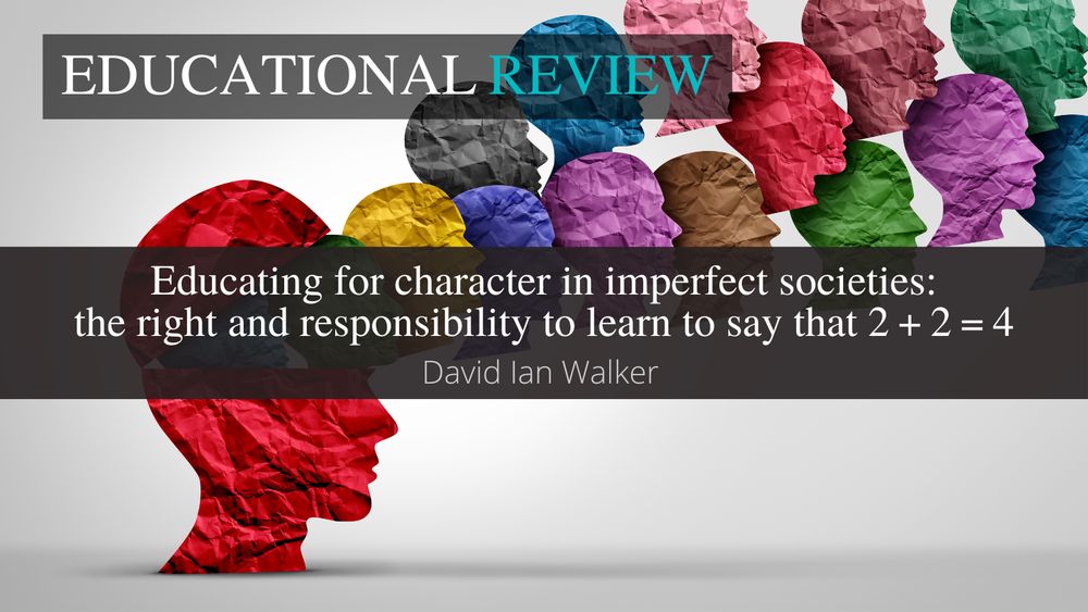 The background image shows creased paper heads emerging from a larger paper head. This is overlaid with the ‘Educational Review’ journal title at the top. In the middle is the article title and author name(s): ‘Educating for character in imperfect societies: the right and responsibility to learn to say that 2 + 2 = 4’ by David Ian Walker