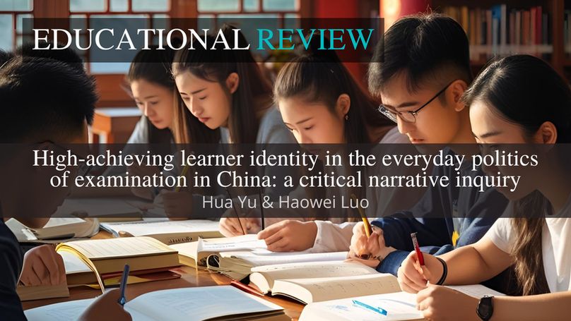 The background image shows students studying in a library. This is overlaid with the ‘Educational Review’ journal title at the top. In the middle is the article title and author name(s): ‘High-achieving learner identity in the everyday politics of examination in China: a critical narrative inquiry’ by Hua Yu & Haowei Luo.
