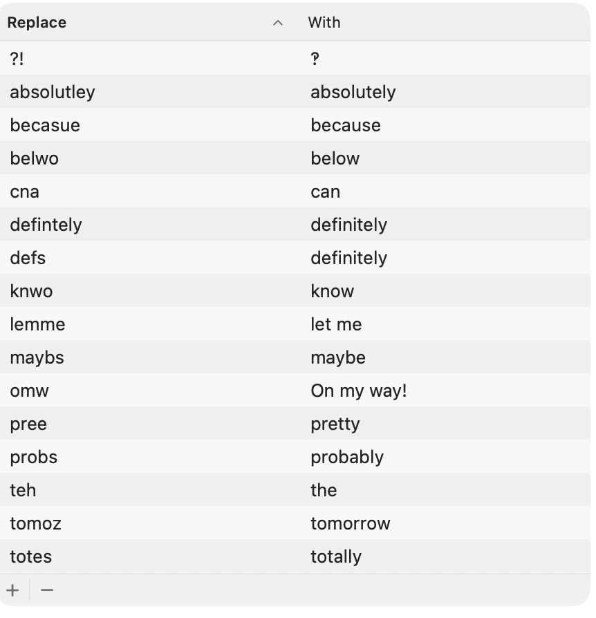 a list of of my text replacements to stop me sounding like a teenage girl or a dumbass. I promise this list isn't important.