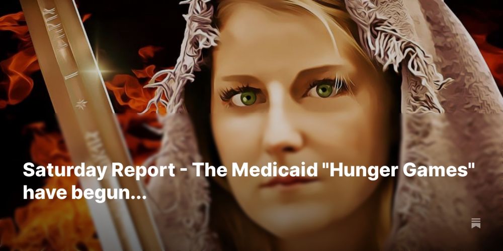 Saturday Report - The Medicaid "Hunger Games" have begun...