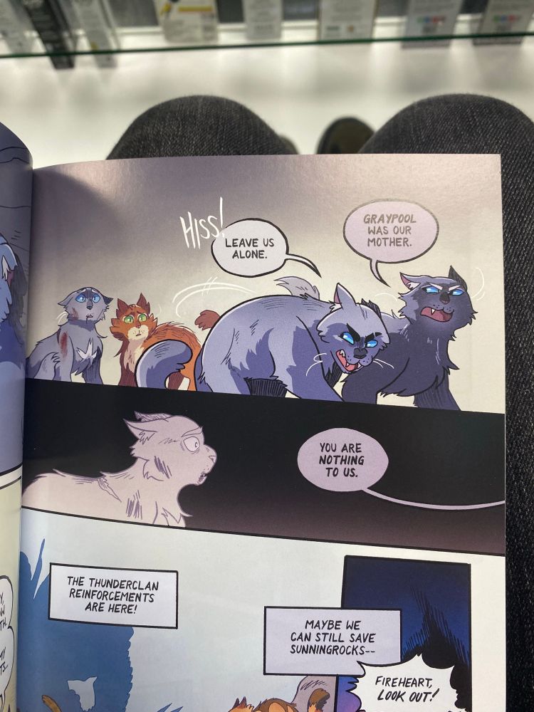 Stonefur: Graypool was our mother
Mistyfoot: leave us alone 

Stonefur and Mistyfoot, two dark blueish silver cats walk way from Fireheart (a orange tabby) and Bluestar (a light silver blue cat with a white chest) 

Mistyfoot or Stonefur off screen: You are nothing to us 

As Bluestar looks dejected 