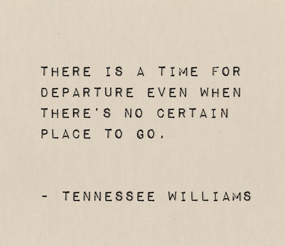 There is a time for departure even when there’s no certain place to go.