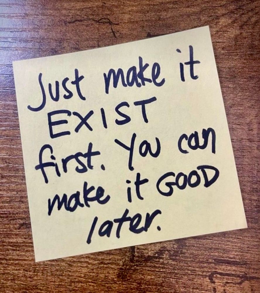 Sticky note on wood that says ‘Just make it exist first.  You can make it good later.’