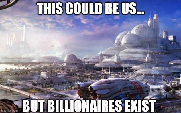 A future city with the caption 'this could be us but billionaires exist'.
