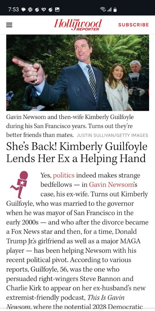 She’s Back! Kimberly Guilfoyle Lends Her Ex a Helping Hand
Logo text
Yes, politics indeed makes strange bedfellows — in Gavin Newsom‘s case, his ex-wife. Turns out Kimberly Guilfoyle, who was married to the governor when he was mayor of San Francisco in the early 2000s — and who after the divorce became a Fox News star and then, for a time, Donald Trump Jr.’s girlfriend as well as a major MAGA player — has been helping Newsom with his recent political pivot. According to various reports, Guilfoyle, 56, was the one who persuaded right-wingers Steve Bannon and Charlie Kirk to appear on her ex-husband’s new extremist-friendly podcast, This Is Gavin