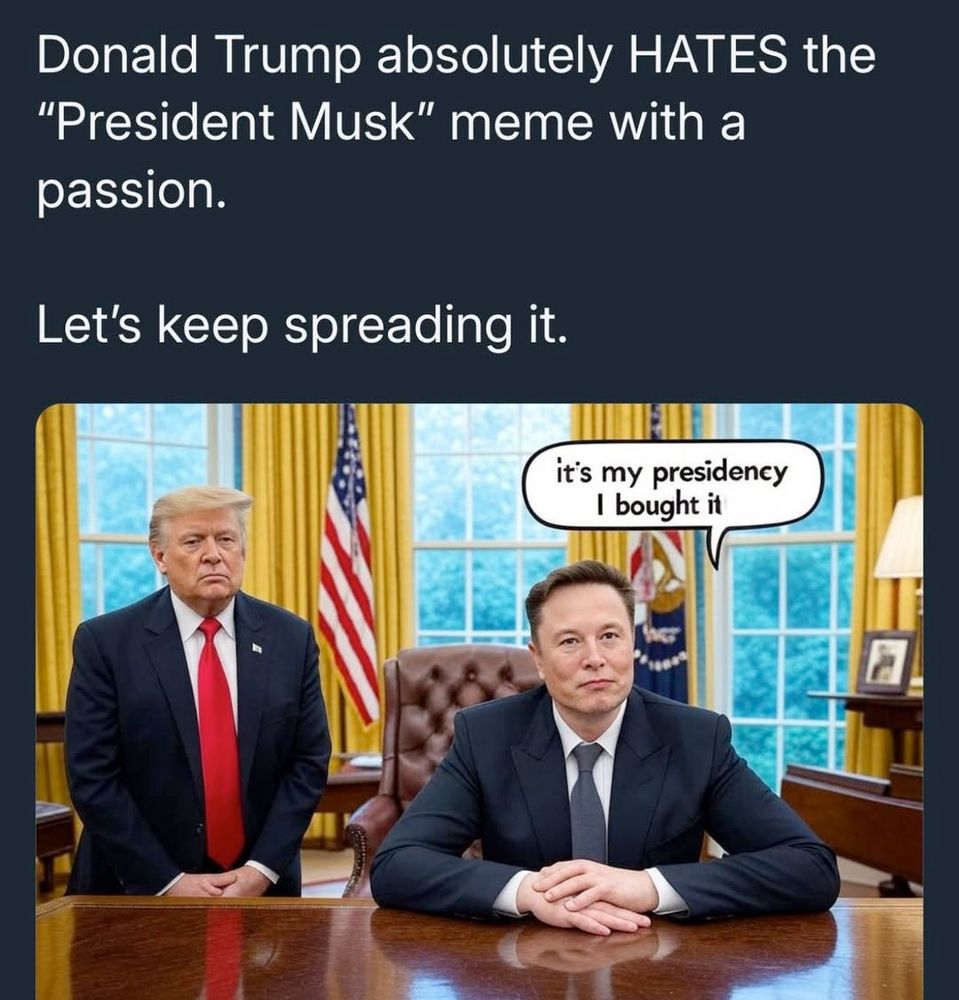 Trump hates the "President Musk" meme.