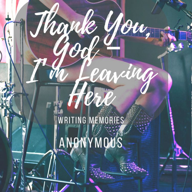 woman sitting on stool, playing guitar in front of a mic, wearing studded boots - TEXT: Thank You, God - I'm Leaving Here - writing memories, anonymous
