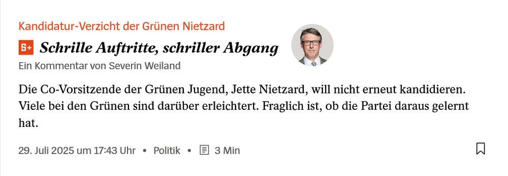 Kandidatur-Verzicht der Grünen Nietzard
Schrille Auftritte, schriller Abgang
Ein Kommentar von Severin Weiland
Die Co-Vorsitzende der Grünen Jugend, Jette Nietzard, will nicht erneut kandidieren. Viele bei den Grünen sind darüber erleichtert. Fraglich ist, ob die Partei daraus gelernt hat.
29.07.2025, 17.43 Uhr 