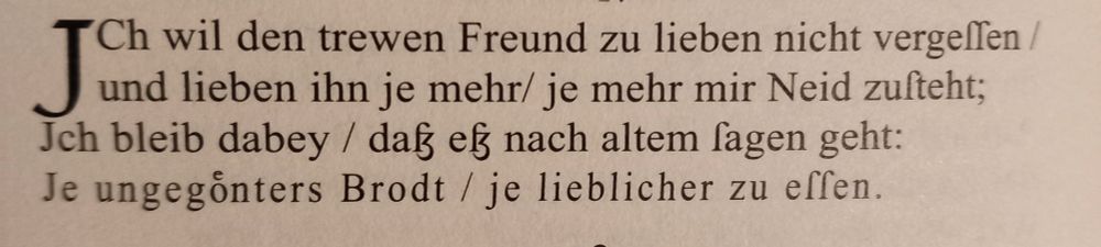 J Ch wil den trewen Freund zu lieben nicht vergeſſen / und lieben ihn je mehr/ je mehr mir Neid zuſteht; Jch bleib dabey / daß efß nach altem ſagen geht: Je ungegonters Brodt / je lieblicher zu effen.