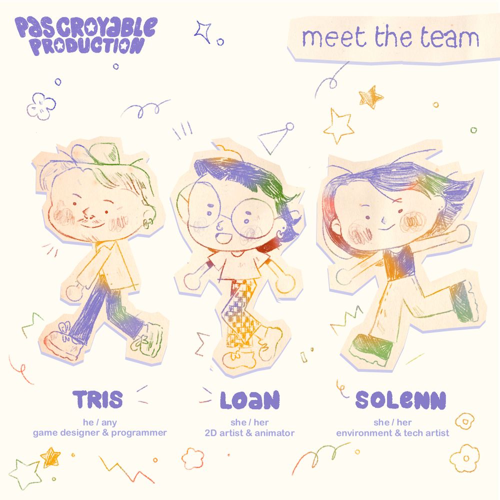 The team of Pas Croyable Production. We are drawn with a multi-colored crayon effect, just like the one we used when we were kids. The three of us are all walking to the left. Tris, our game designer and programmer; Loan our 2D artist and animator, Solenn our environment and tech artist. There are tiny scribbles all around us