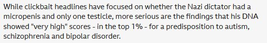 While clickbait headlines have focused on whether the Nazi dictator had a micropenis and only one testicle, more serious are the findings that his DNA showed "very high" scores - in the top 1% - for a predisposition to autism, schizophrenia and bipolar disorder.