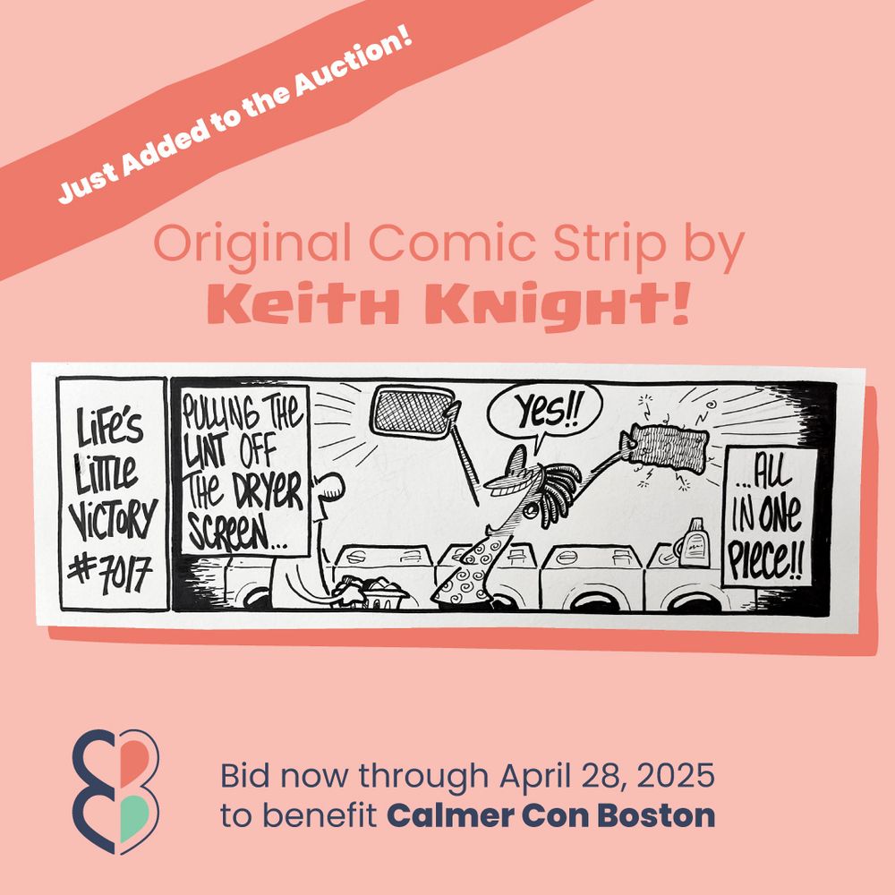 Comic of a woman holding up a sheet of lint and saying "Yes!!" Caption: Life's Little Victory #7017: pulling the lint off the dryer screen...all in one piece!

Surrounding text reads: Just added to the auction! Original comic strip by Keith Knight! Bid now through April 28, 2025 to benefit Calmer Con Boston.