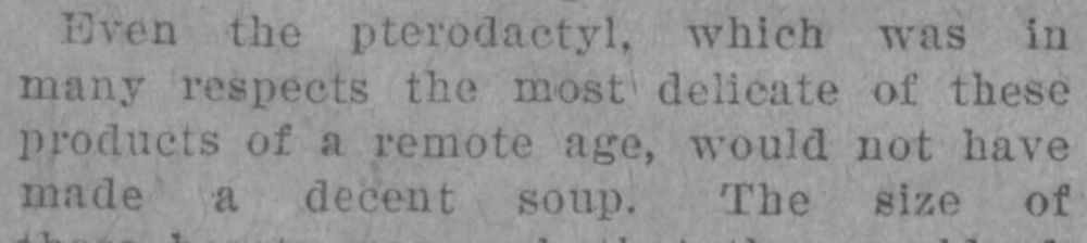 Even the pterodactyl, which was in many respects the most delicate of these products of a remote age, would not have made a decent soup.