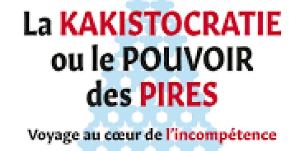 « La Kakistocratie ou le pouvoir des pires » : comment l’incompétence se glisse au sommet des entreprises