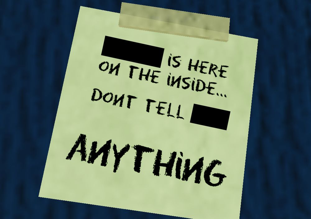 A screenshot of a Roblox game. A sticky note is visible. It says:

"[REDACTED] is here on the inside..."
"Don't tell [REDACTED]"
"ANYTHING"