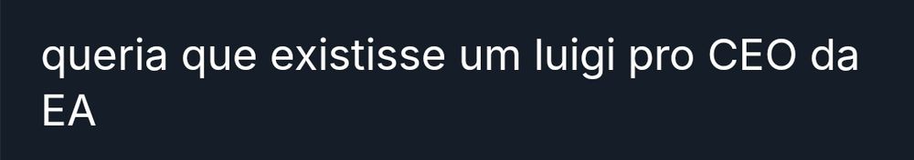 "queria que existisse um luigi pro CEO da EA" 