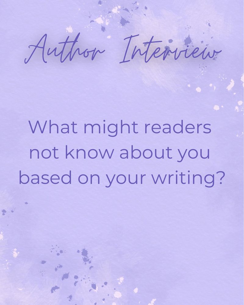 Author Interview: what might readers not know about you based on your writing?