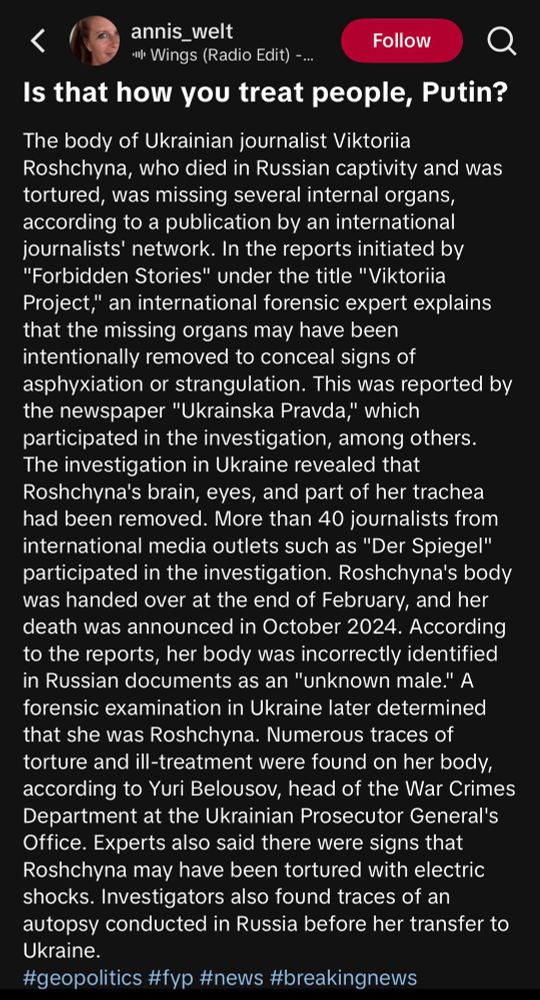 The body of Ukrainian journalist Viktoriia Roshchyna, who died in Russian captivity and was tortured, was missing several internal organs, according to a publication by an international journalists' network. In the reports initiated by
"Forbidden Stories" under the title "Viktoriia
Project," an international forensic expert explains that the missing organs may have been intentionally removed to conceal signs of asphyxiation or strangulation. This was reported by the newspaper "Ukrainska Pravda," which participated in the investigation, among others.
The investigation in Ukraine revealed that Roshchyna's brain, eyes, and part of her trachea had been removed. More than 40 journalists from international media outlets such as "Der Spiegel" participated in the investigation. Roshchyna's body was handed over at the end of February, and her death was announced in October 2024. According to the reports, her body was incorrectly identified in Russian documents as an "unknown male." A forensic examination in Ukraine later determined that she was Roshchyna. Numerous traces of torture and ill-treatment were found on her body, according to Yuri Belousov, head of the War Crimes Department at the Ukrainian Prosecutor General's Office. Experts also said there were signs that Roshchyna may have been tortured with electric shocks. Investigators also found traces of an autopsy conducted in Russia before her transfer to Ukraine.
