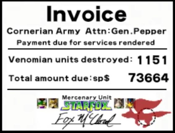 An invoice directed toward General Pepper of the Cornerian Army for Payment due for services rendered:

1151 Venomian units destroyed
Total AMount due: sp$ 73664

Signed by Mercenary Unit Starfox
Fox McCloud