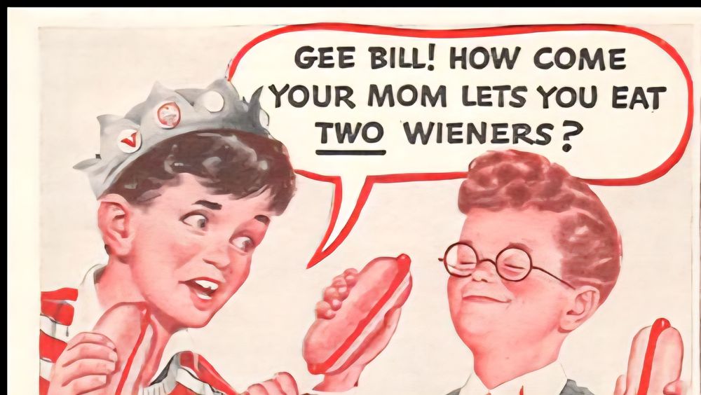 One boy asking another, "Gee Bill! How come your mom lets you eat two weiners?"