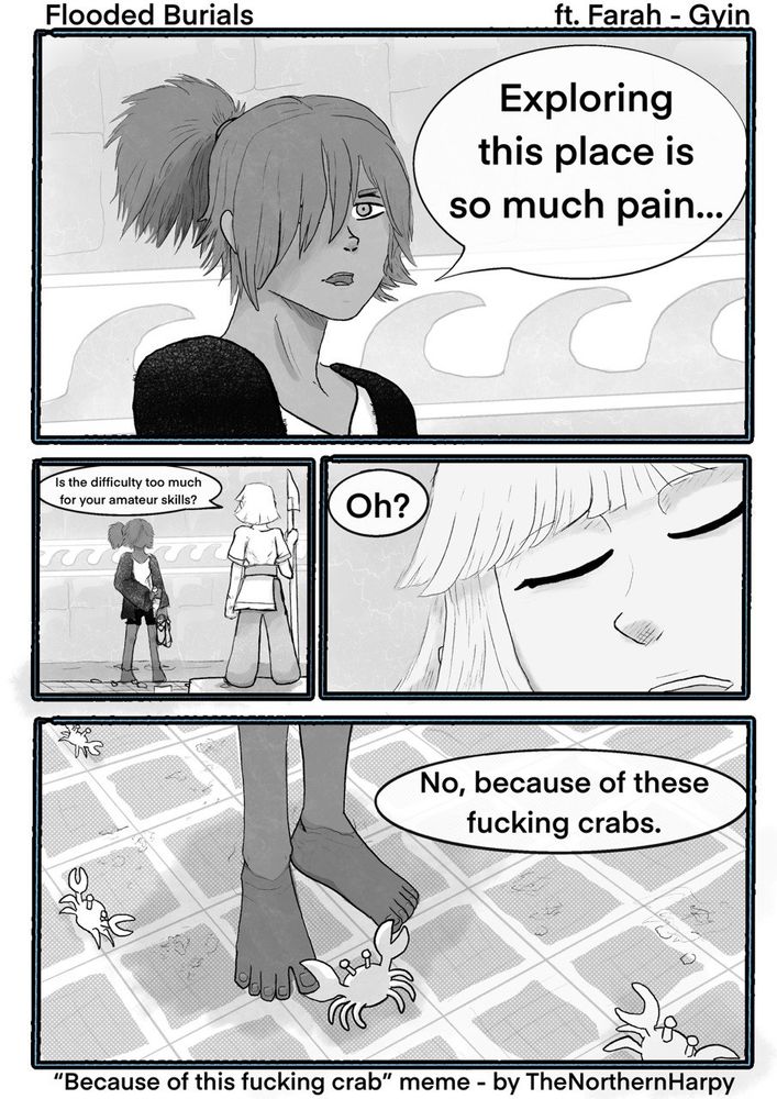 "Right now, I am in pain" "No, because of this fucking crab" meme. A Flooded Burials fanart featuring Farah and Gyin, where Farah complaints about the crabs and Gyin suggests that the source of her difficulties is a skill issue.
The initial idea was to replace crabs with a baby biter biting down her ankle, but I underestimated how big and scary they canonicaly are. Maybe, someday...
