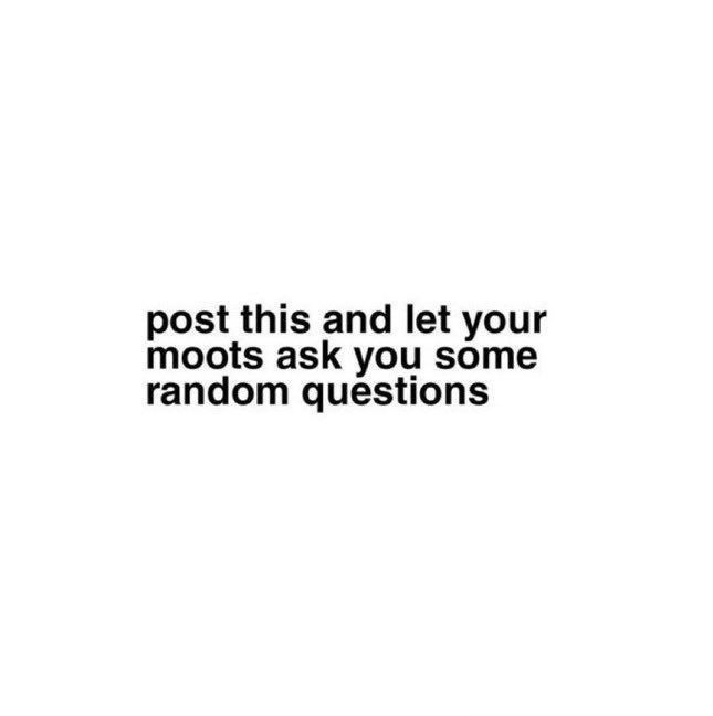 Post this and let your moots ask you some random questions.