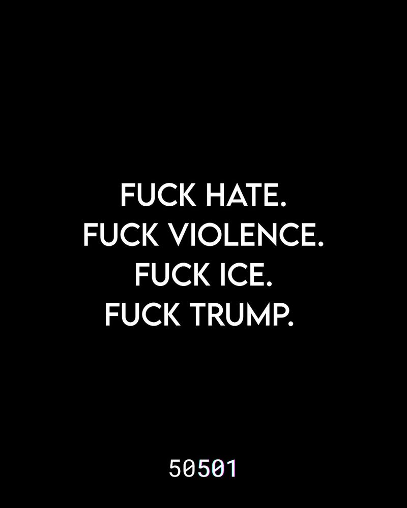 FUCK HATE.
FUCK VIOLENCE.
FUCK ICE.
FUCK TRUMP.
50501