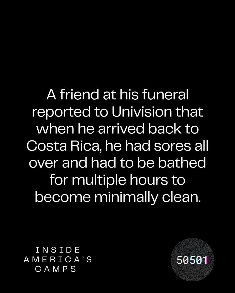 A friend at his funeral reported to Univision that when he arrived back to Costa Rica, he had sores all over and had to be bathed for multiple hours to become minimally clean.
INSIDE
AMERICA'S
CAMPS