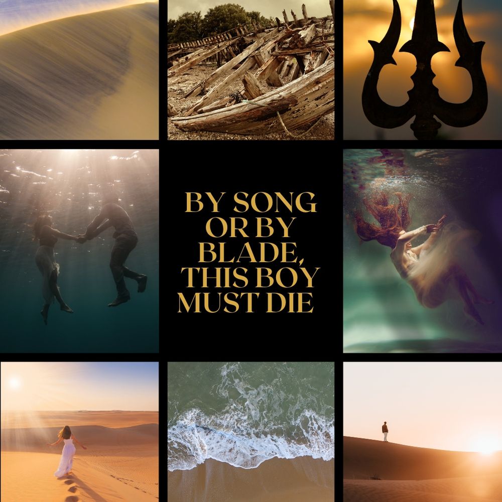 Nine squares each with different images. A windy desert, a broken down boat, a trident in a setting sun, two people underwater swimming to the surface, a girl drowning, a girl in a vast desert, tide crashing into sand, a silhouette of a boy on a dune. Middle square quote: by song or by blade, this boy must die. 