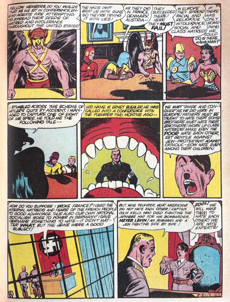 ALL-STAR COMICS No. 16
Interior, "The Justice Society Fights for a United America"; script, Gardner Fox; pencils and inks, Joe Gallagher. April-May 1943.

The All-American line aggressively supported human rights during and after World War II, as in this early example from a Justice Society of America story. Nazi infiltrators make multiple attempts to divide United States communities along racial, religious, and class lines, but the heroes have none of it. The issue concludes with citizens of all creeds and colors standing with the JSA in an emphatic display of unity.