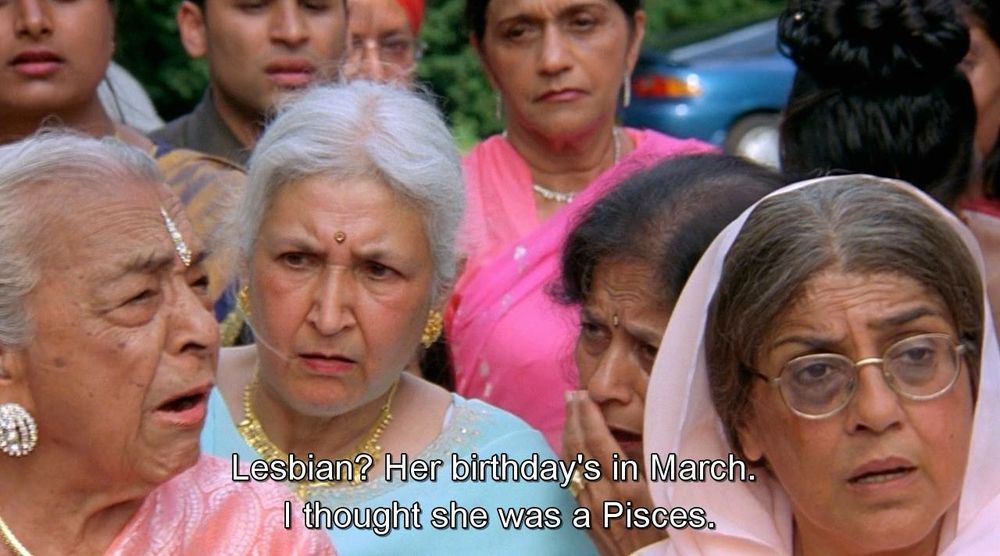 Image of elderly Indian women from the movie “bend it like Beckham.” They look shocked. The caption reads “Lesbian? Her birthday’s in March. I thought she was a Pisces”