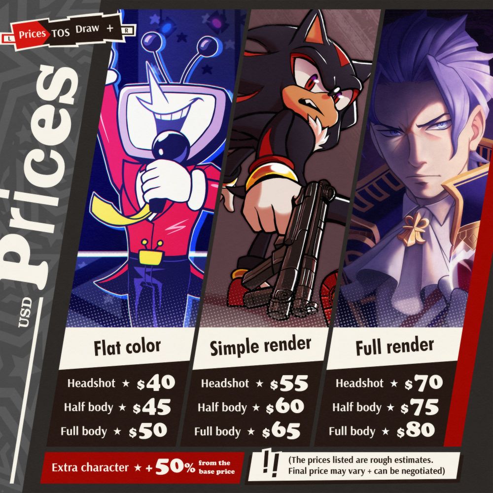 Art commission sheet prices

Flat color example: Tenna from Deltarune
Simple render example: Shadow from Sonic the Hedgehog
Full render example: Barok van Zieks from The Great Ace Attorney