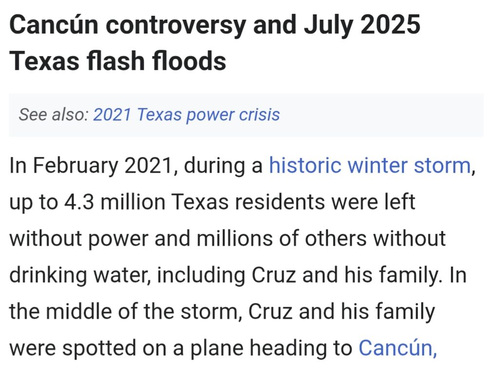Cancún controversy and July 2025 Texas flash floods
See also: 2021 Texas power crisis
In February 2021, during a historic winter storm, up to 4.3 million Texas residents were left without power and millions of others without drinking water, including Cruz and his family. In the middle of the storm, Cruz and his family were spotted on a plane heading to Cancún,