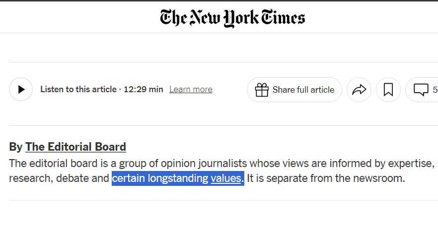 The New York Times: The editorial board is a group of opinion journalists whose views are informed by expertise, research, debate and certain longstanding values. It is separate from the newsroom.

"certain longstanding values" is highlighted