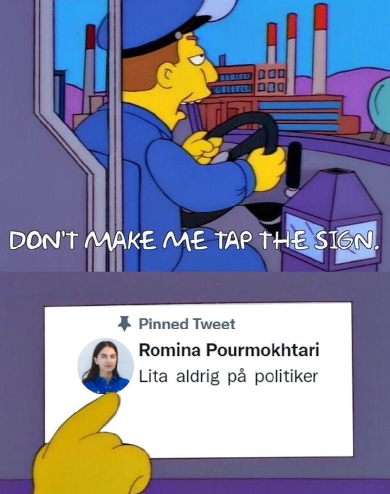 scen från Simpsons:

bussförare (less): don't make me tap the sign [pekar på en skylt med en screenshot från Romina Pourmokhtaris fästa tweet som börjar med "lita aldrig på politiker"]