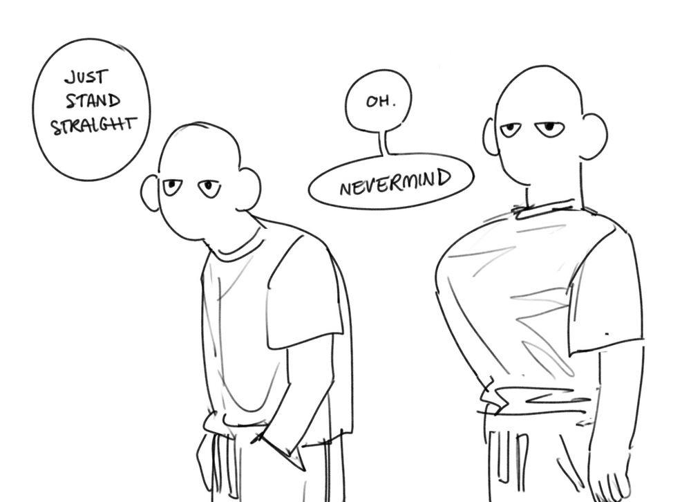 stick figure of guy with bad posture. A speech bubble reads "just stand straight". Stick figure stands up straight and is now shaped like the letter 'P'. Speech bubble reads "Oh. Nevermind"