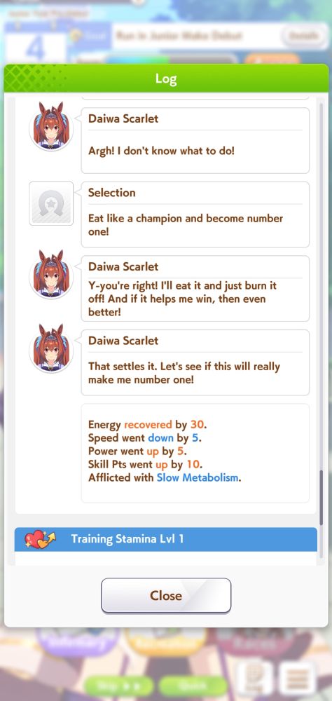 uma musume screenshot showing dialogue.
trainer: "eat like a champion and become number 1!"
daiwa scarlet: "y-you're right! i'll eat it and just burn it off! and if it helps me win, then even better! that settles it. let's see if this will really make me number 1!"
(daiwa scarlet recovers energy, but becomes afflicted with "slow metabolism")