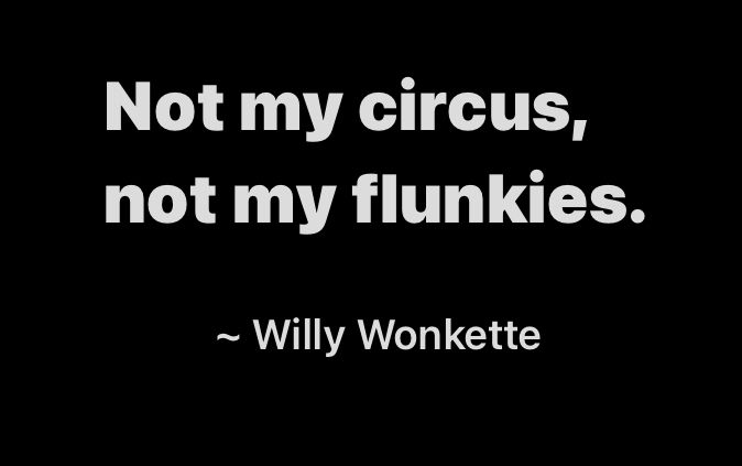 “Not my circus, not my flunkies” quote on black background, white font.