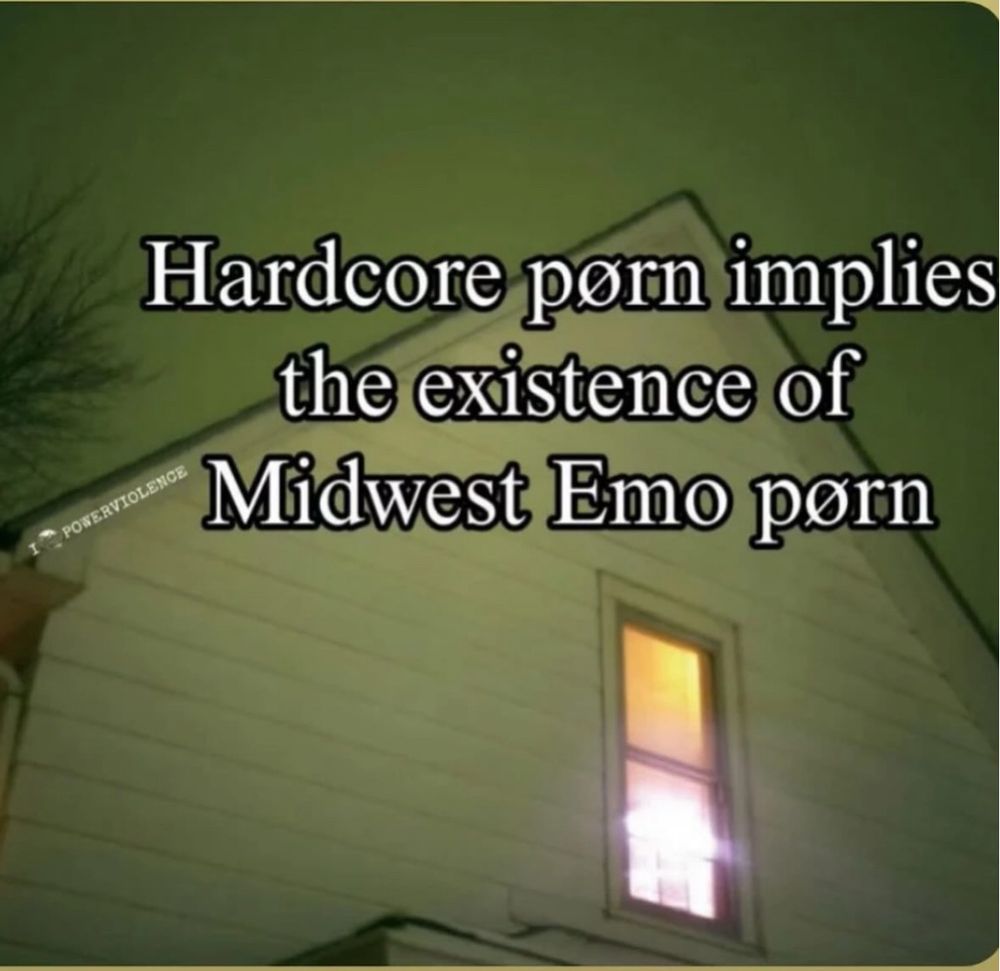 Hardcore porn implies the existence of

Midwest Emo porn