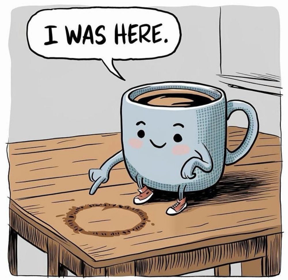 Coffee cup admiring its ring left on the table
I WAS HERE