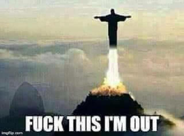 A Photoshop of the Christ the Redeemer statue in Rio lifting off like a rocket with the caption FUCK THIS I’M OUT