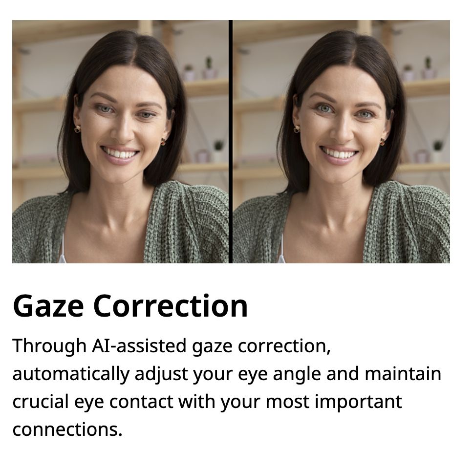 "Gaze Correction: Through AI-assisted gaze correction, automatically adjust your eye angle and maintain crucial eye contact with your most important connections.". Photo example shows a before and after of a woman looking down and then looking straight ahead.