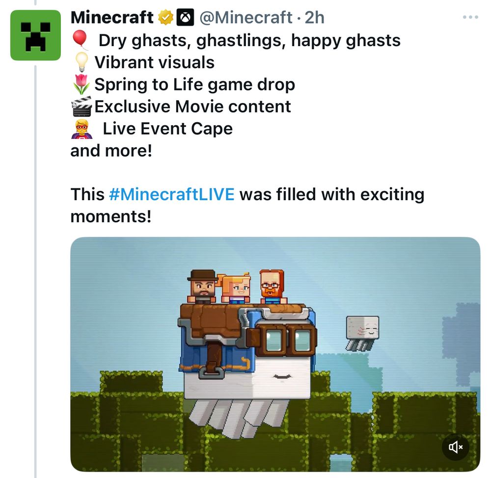 🎈 Dry ghasts, ghastlings, happy ghasts
💡Vibrant visuals
🌷Spring to Life game drop 
🎬Exclusive Movie content 
🦸  Live Event Cape
and more! 
 
This #MinecraftLIVE was filled with exciting moments!